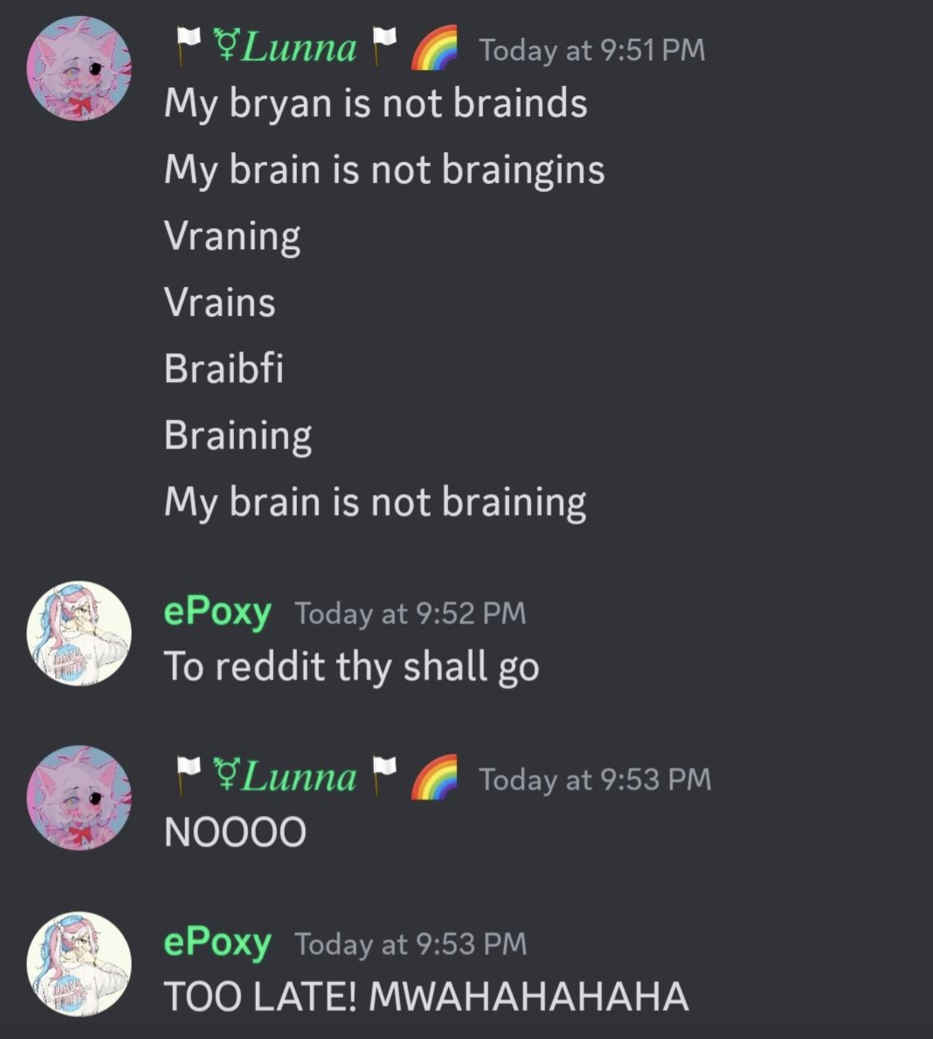 screenshot - Lunna Today at My bryan is not brainds My brain is not braingins Vraning Vrains Braibfi Braining My brain is not braining epoxy Today at To reddit thy shall go Lunna Today at Noooo epoxy Today at Too Late! Mwahahahaha